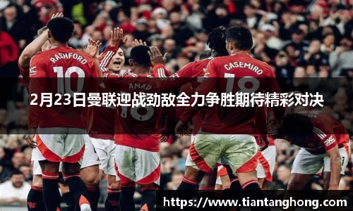 2月23日曼联迎战劲敌全力争胜期待精彩对决