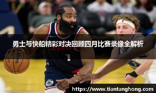 勇士与快船精彩对决回顾四月比赛录像全解析